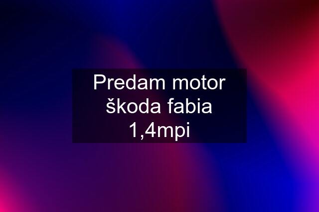 Predam motor škoda fabia 1,4mpi