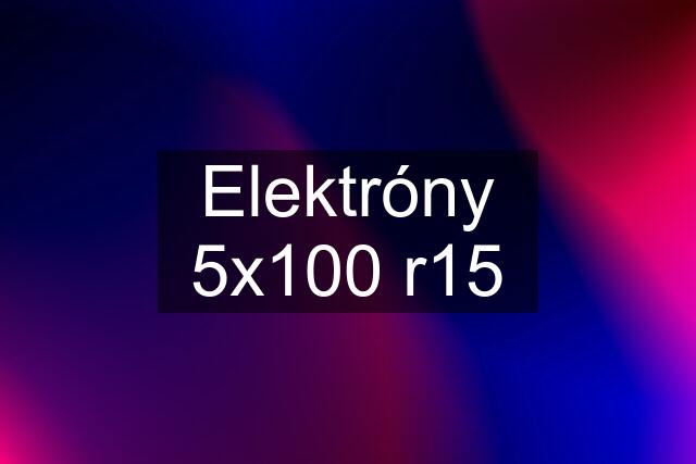 Elektróny 5x100 r15