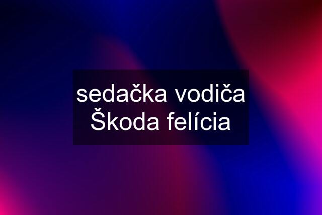 sedačka vodiča Škoda felícia