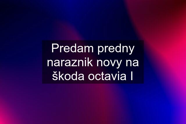 Predam predny naraznik novy na škoda octavia I