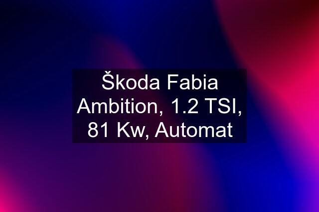 Škoda Fabia Ambition, 1.2 TSI, 81 Kw, Automat