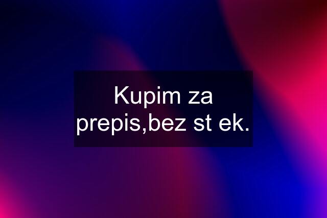 Kupim za prepis,bez st ek.