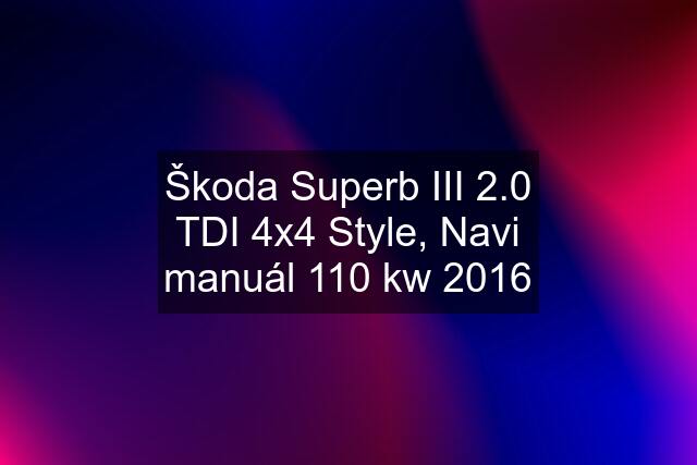 Škoda Superb III 2.0 TDI 4x4 Style, Navi manuál 110 kw 2016