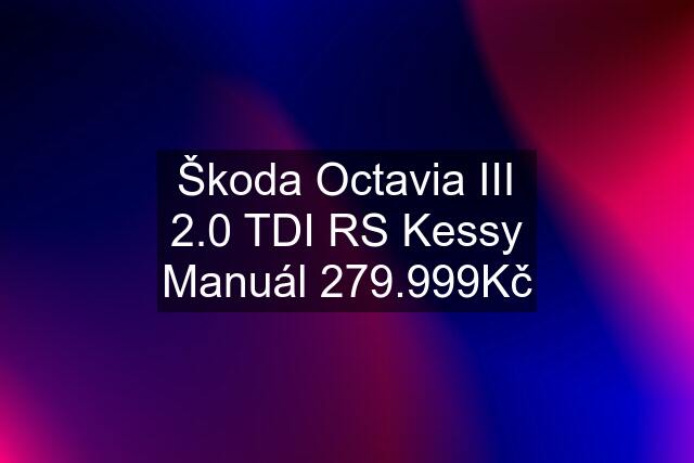 Škoda Octavia III 2.0 TDI RS Kessy Manuál 279.999Kč