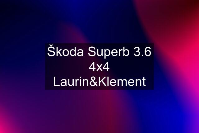 Škoda Superb 3.6 4x4 Laurin&Klement