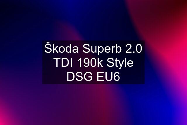 Škoda Superb 2.0 TDI 190k Style DSG EU6
