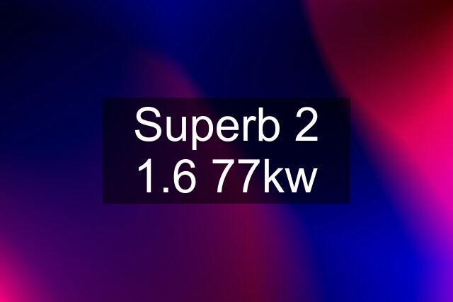 Superb 2 1.6 77kw