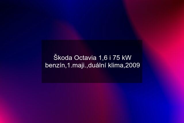 Škoda Octavia 1,6 i 75 kW benzín,1.maji.,duální klima,2009