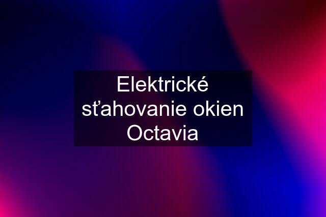 Elektrické sťahovanie okien Octavia