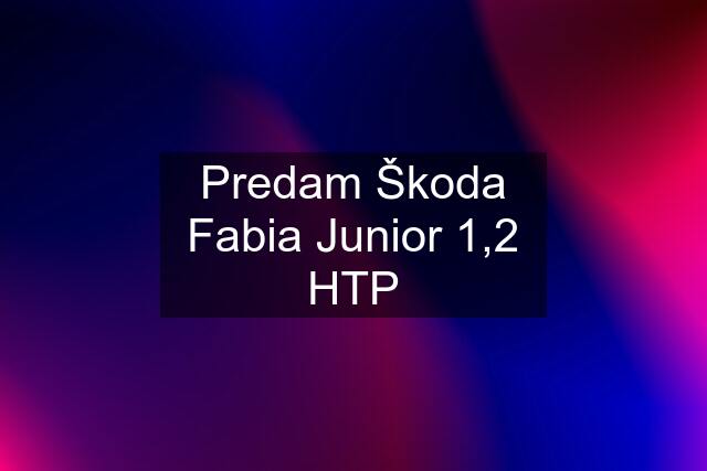 Predam Škoda Fabia Junior 1,2 HTP