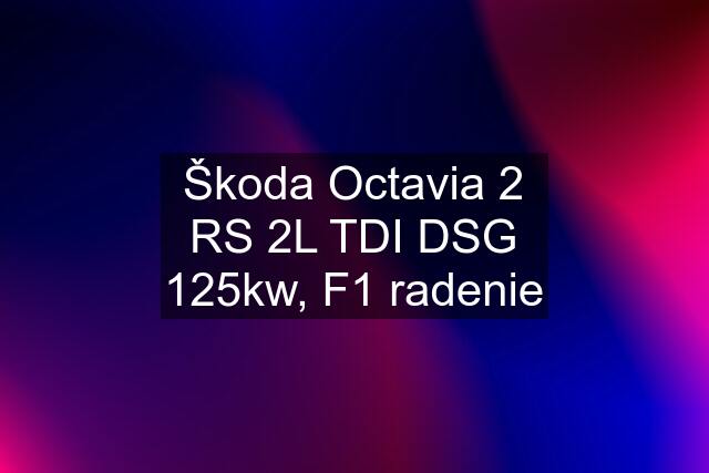 Škoda Octavia 2 RS 2L TDI DSG 125kw, F1 radenie