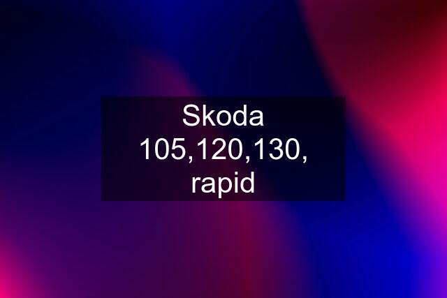 Skoda 105,120,130, rapid