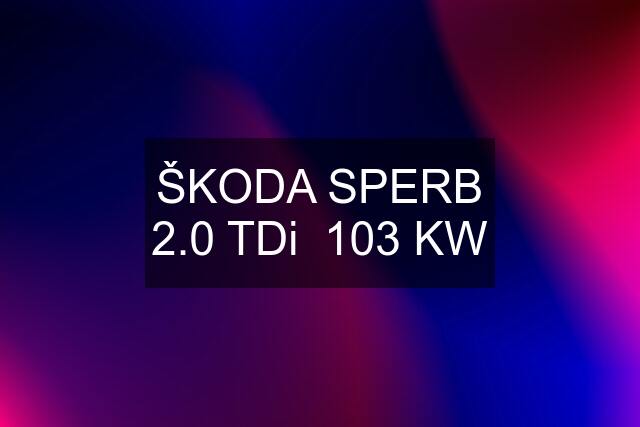 ŠKODA SPERB 2.0 TDi  103 KW