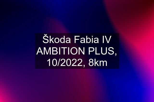 Škoda Fabia IV AMBITION PLUS, 10/2022, 8km