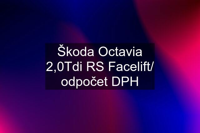 Škoda Octavia 2,0Tdi RS Facelift/ odpočet DPH