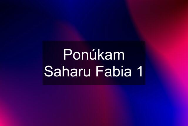 Ponúkam Saharu Fabia 1