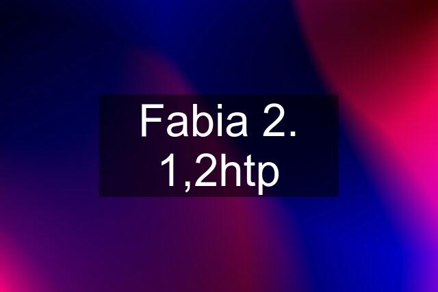 Fabia 2. 1,2htp