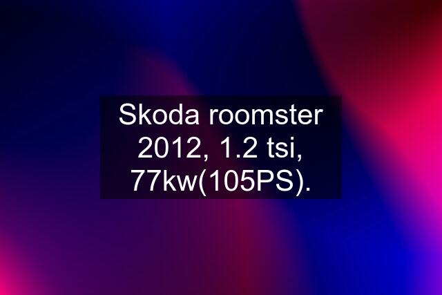 Skoda roomster 2012, 1.2 tsi, 77kw(105PS).
