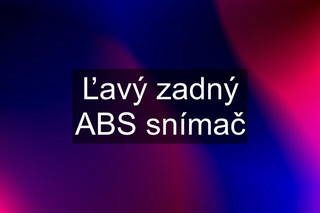 Ľavý zadný ABS snímač