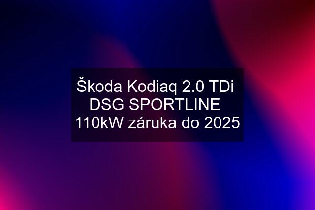 Škoda Kodiaq 2.0 TDi  DSG SPORTLINE  110kW záruka do 2025