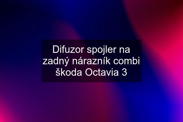 Difuzor spojler na zadný nárazník combi škoda Octavia 3