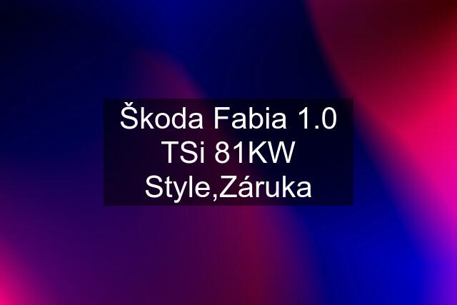 Škoda Fabia 1.0 TSi 81KW Style,Záruka