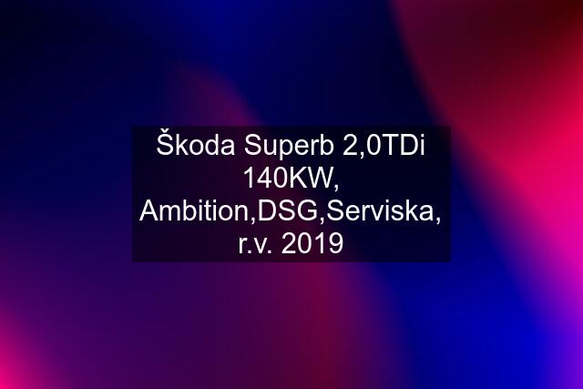 Škoda Superb 2,0TDi 140KW, Ambition,DSG,Serviska, r.v. 2019