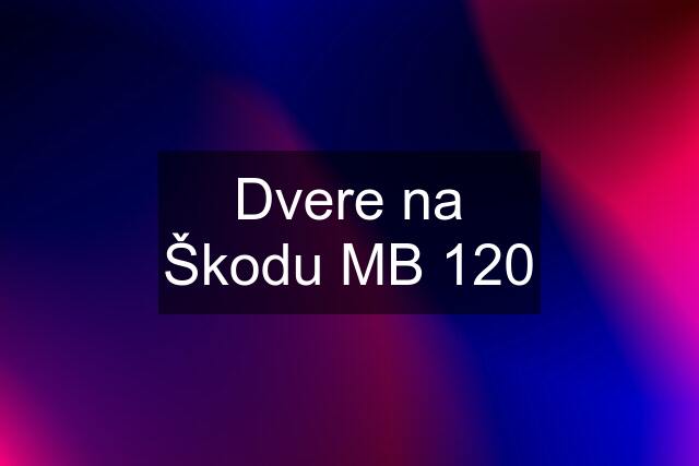 Dvere na Škodu MB 120