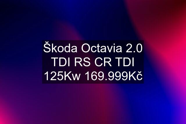 Škoda Octavia 2.0 TDI RS CR TDI 125Kw 169.999Kč