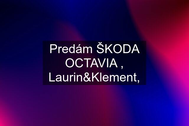 Predám ŠKODA OCTAVIA , Laurin&Klement,