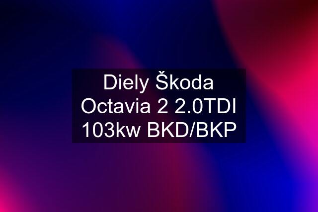 Diely Škoda Octavia 2 2.0TDI 103kw BKD/BKP