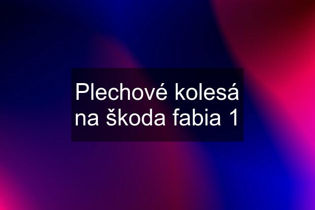 Plechové kolesá na škoda fabia 1