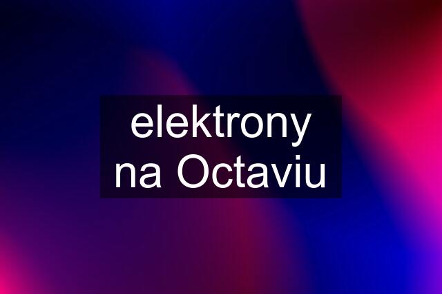 elektrony na Octaviu