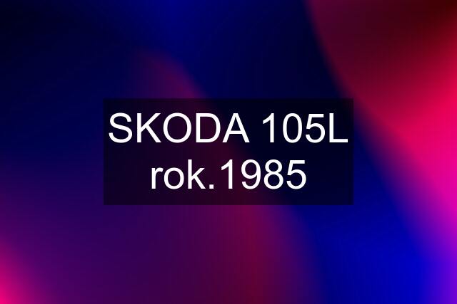 SKODA 105L rok.1985