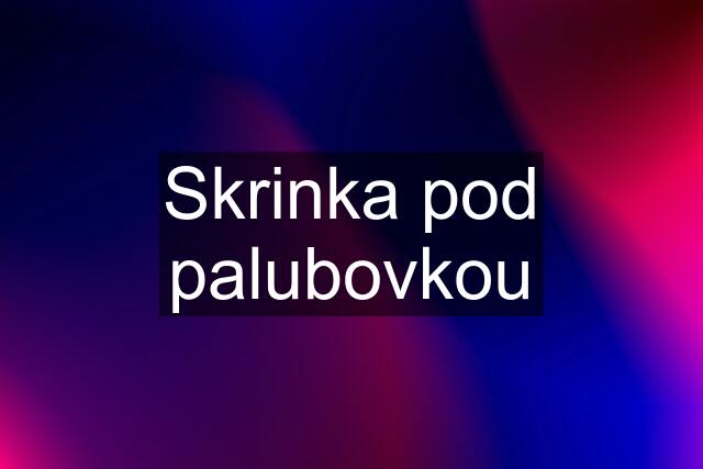 Skrinka pod palubovkou