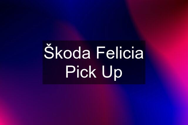 Škoda Felicia Pick Up