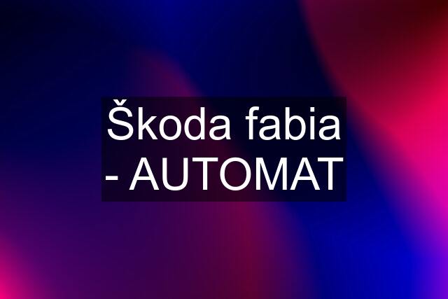 Škoda fabia - AUTOMAT