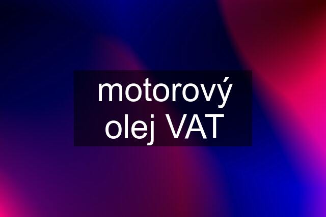 motorový olej VAT