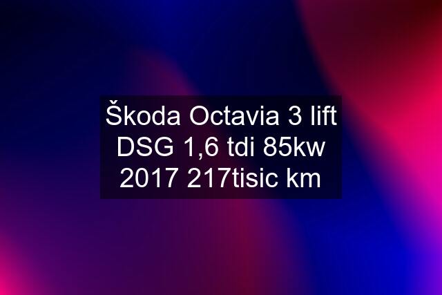 Škoda Octavia 3 lift DSG 1,6 tdi 85kw 2017 217tisic km