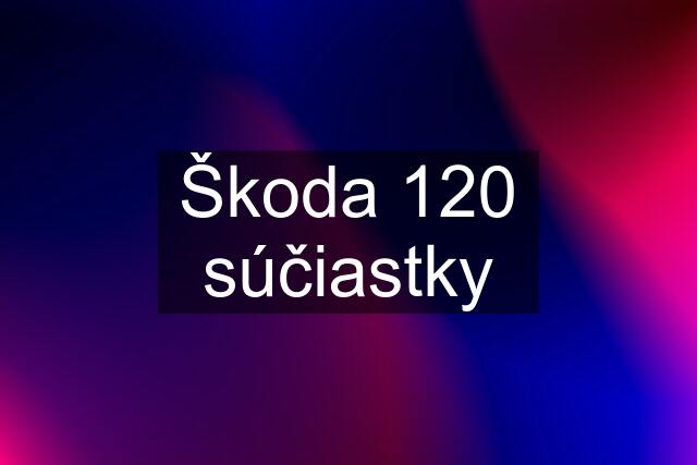 Škoda 120 súčiastky