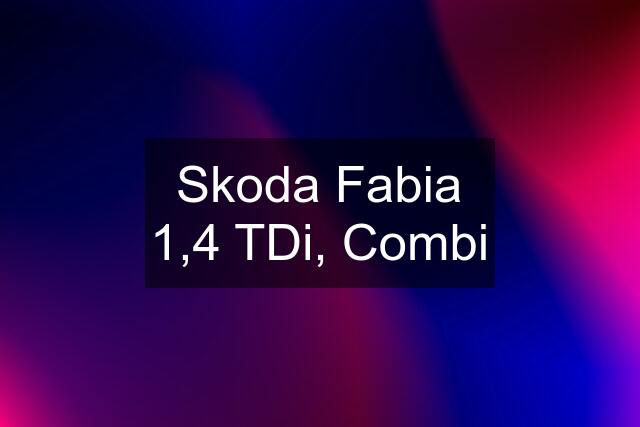 Skoda Fabia 1,4 TDi, Combi