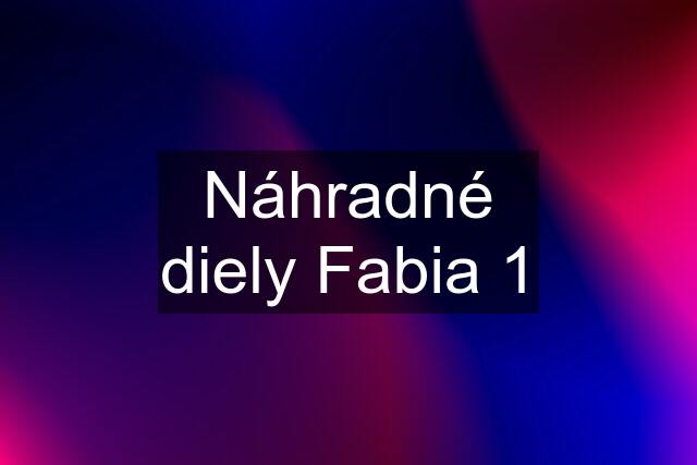 Náhradné diely Fabia 1