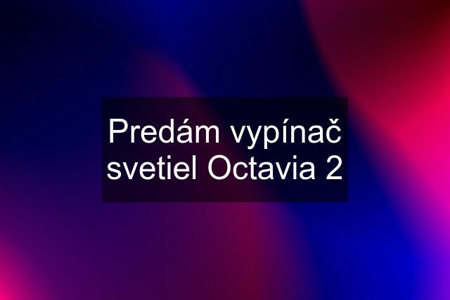 Predám vypínač svetiel Octavia 2