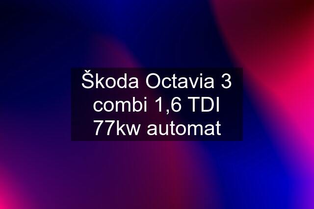 Škoda Octavia 3 combi 1,6 TDI 77kw automat