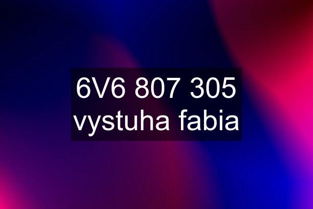 6V6 807 305 vystuha fabia