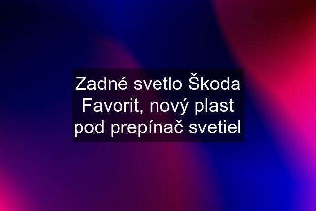 Zadné svetlo Škoda Favorit, nový plast pod prepínač svetiel