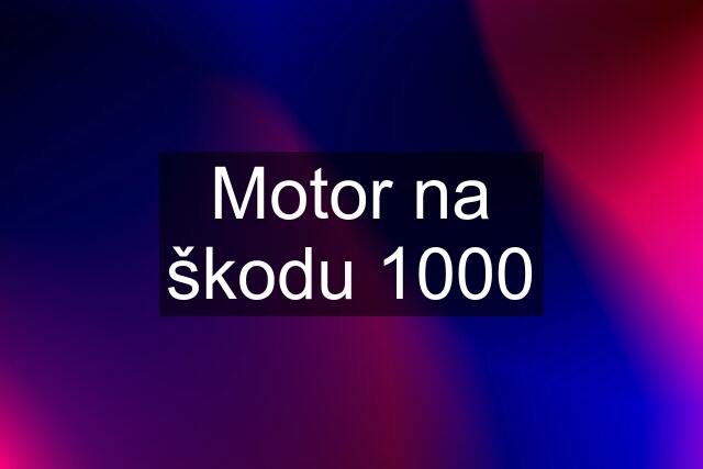 Motor na škodu 1000