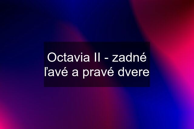 Octavia II - zadné ľavé a pravé dvere