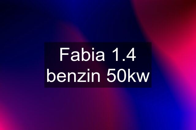 Fabia 1.4 benzin 50kw