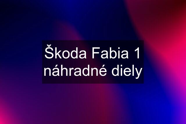 Škoda Fabia 1 náhradné diely